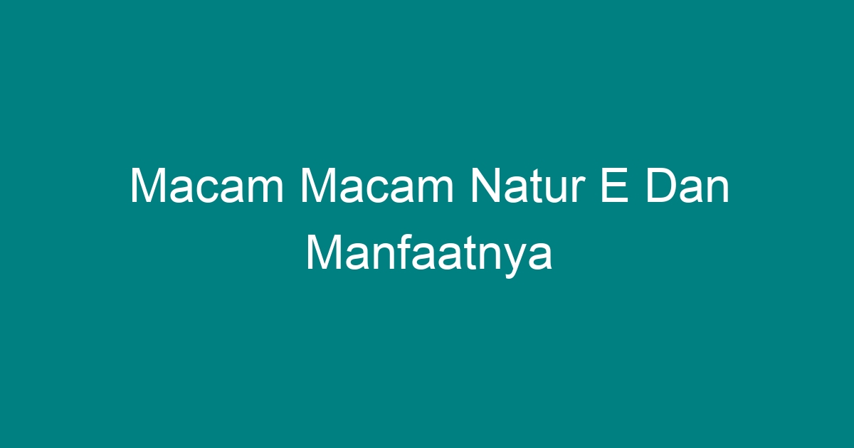 macam macam natur e dan manfaatnya