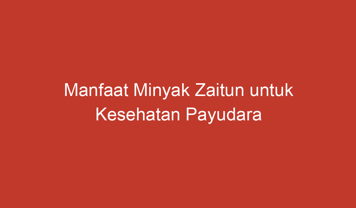 manfaat minyak zaitun untuk payudara