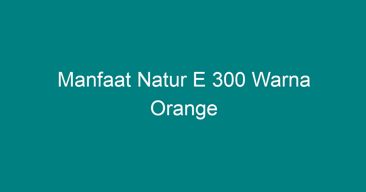 manfaat natur e 300 warna orange