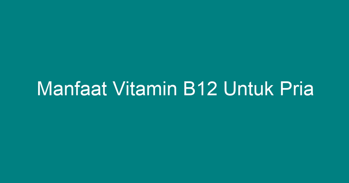 manfaat vitamin b12 untuk pria