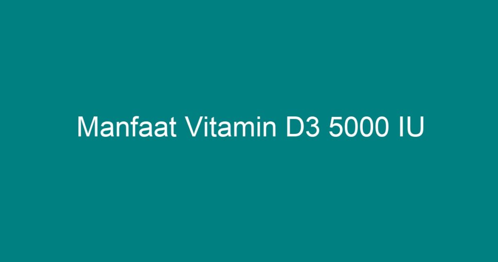 manfaat vitamin d3 5000 iu